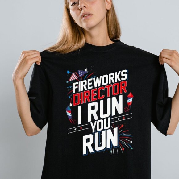 Fireworks Director I Run You Run 4th Of July Independence T-Shirt - Picture 1 of 5
